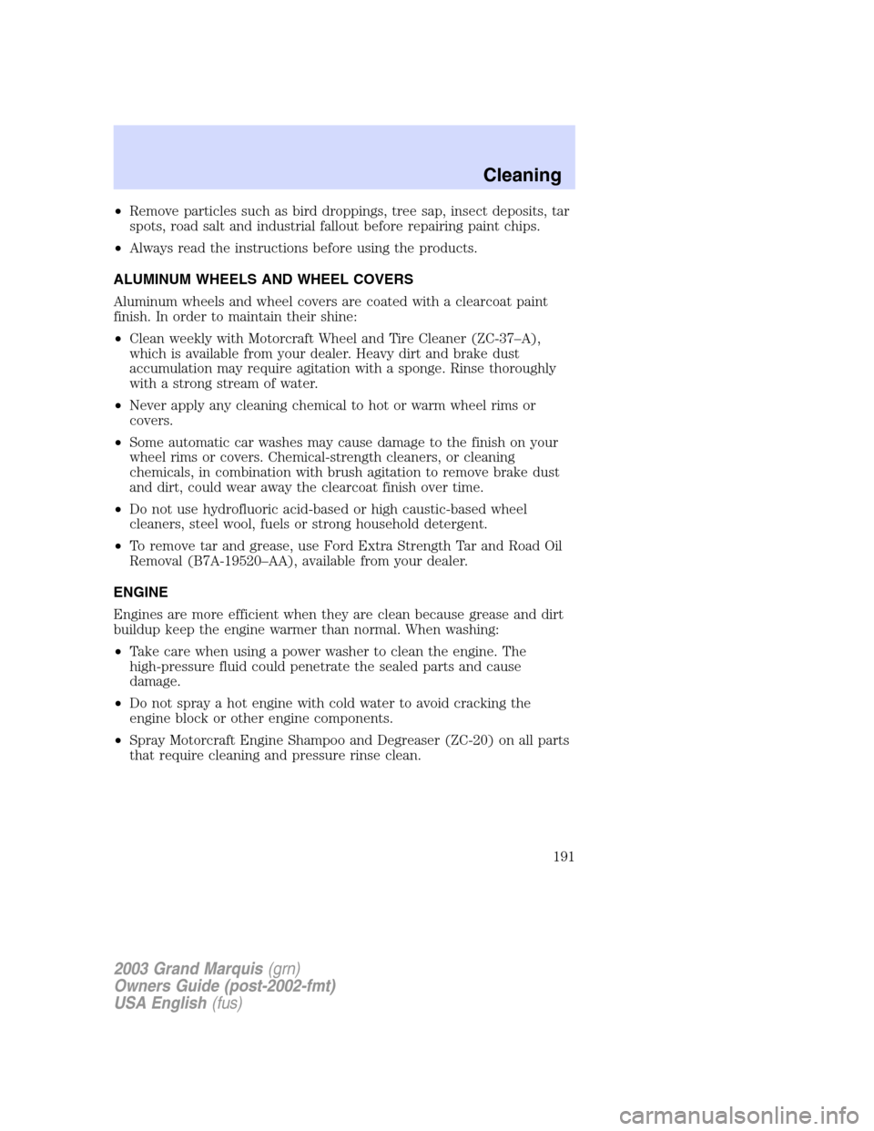 Mercury Grand Marquis 2003  Owners Manuals •Remove particles such as bird droppings, tree sap, insect deposits, tar
spots, road salt and industrial fallout before repairing paint chips.
•Always read the instructions before using the produc