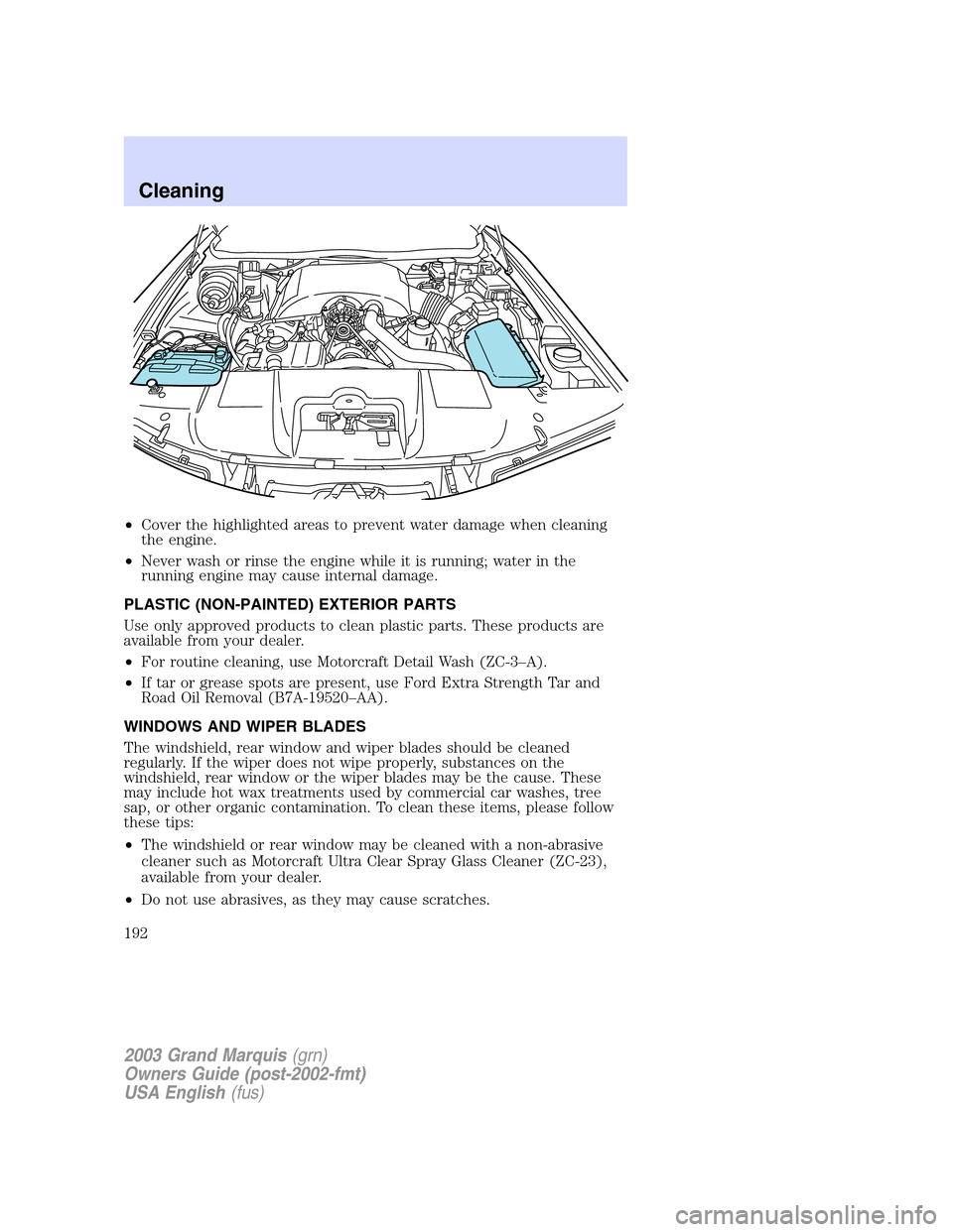 Mercury Grand Marquis 2003  Owners Manuals •Cover the highlighted areas to prevent water damage when cleaning
the engine.
•Never wash or rinse the engine while it is running; water in the
running engine may cause internal damage.
PLASTIC (
