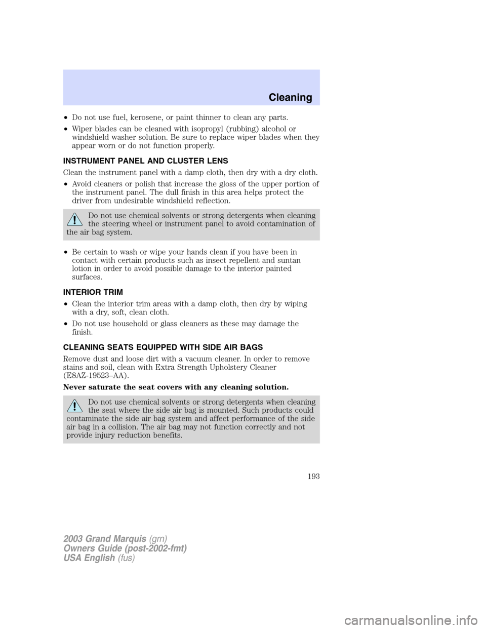 Mercury Grand Marquis 2003  Owners Manuals •Do not use fuel, kerosene, or paint thinner to clean any parts.
•Wiper blades can be cleaned with isopropyl (rubbing) alcohol or
windshield washer solution. Be sure to replace wiper blades when t