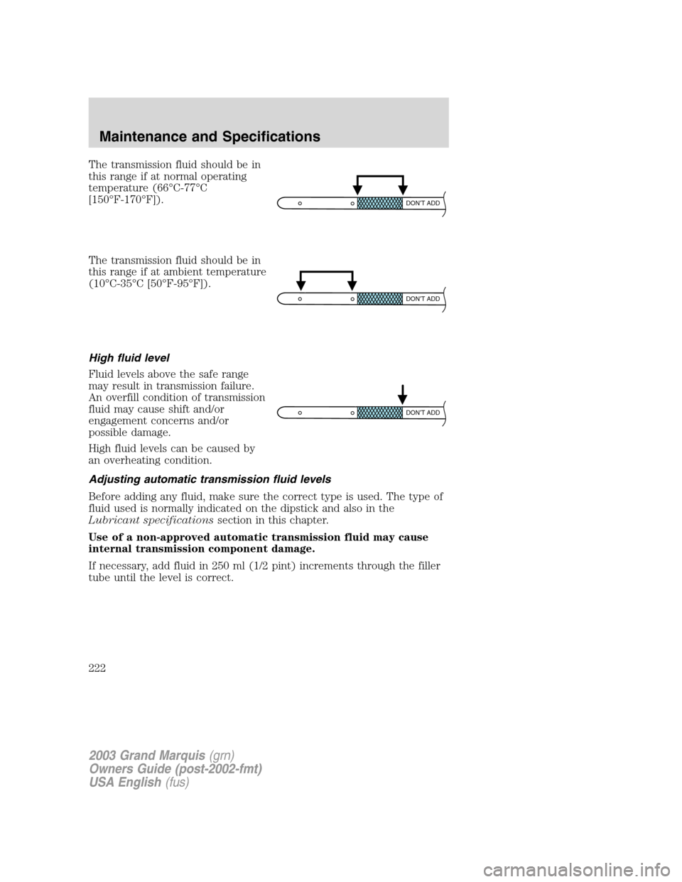 Mercury Grand Marquis 2003  s Service Manual The transmission fluid should be in
this range if at normal operating
temperature (66°C-77°C
[150°F-170°F]).
The transmission fluid should be in
this range if at ambient temperature
(10°C-35°C [