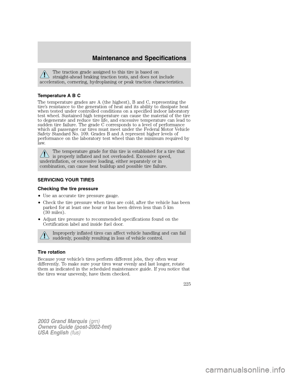 Mercury Grand Marquis 2003 s User Guide The traction grade assigned to this tire is based on
straight-ahead braking traction tests, and does not include
acceleration, cornering, hydroplaning or peak traction characteristics.
Temperature A B Mercury Grand Marquis 2003 s User Guide The traction grade assigned to this tire is based on
straight-ahead braking traction tests, and does not include
acceleration, cornering, hydroplaning or peak traction characteristics.
Temperature A B
