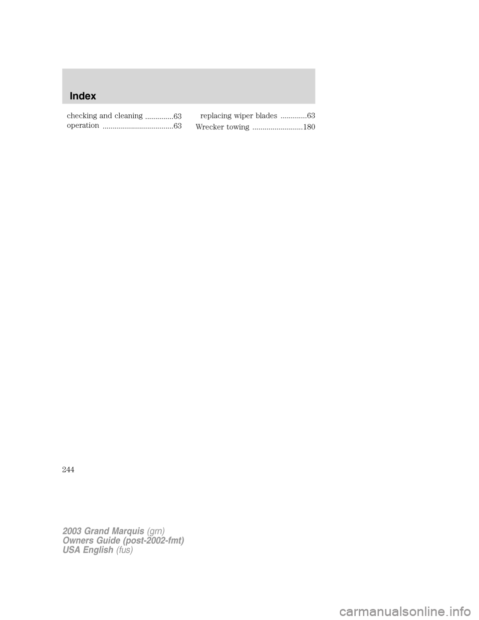 Mercury Grand Marquis 2003  Owners Manuals checking and cleaning
..............63
operation
...................................63replacing wiper blades .............63
Wrecker towing .........................180
2003 Grand Marquis(grn)
Owners 