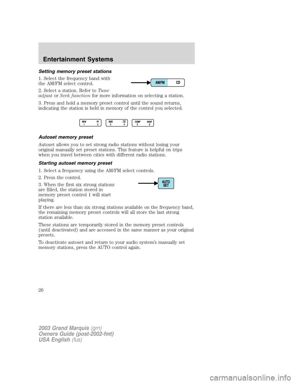 Mercury Grand Marquis 2003  s Owners Guide Setting memory preset stations
1. Select the frequency band with
the AM/FM select control.
2. Select a station. Refer toTune
adjustorSeek functionfor more information on selecting a station.
3. Press 