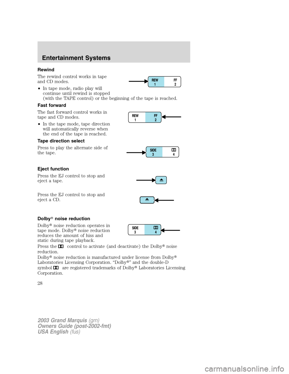 Mercury Grand Marquis 2003  s Owners Guide Rewind
The rewind control works in tape
and CD modes.
•In tape mode, radio play will
continue until rewind is stopped
(with the TAPE control) or the beginning of the tape is reached.
Fast forward
Th