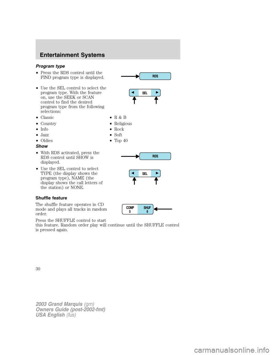 Mercury Grand Marquis 2003  Owners Manuals Program type
•Press the RDS control until the
FIND program type is displayed.
•Use the SEL control to select the
program type. With the feature
on, use the SEEK or SCAN
control to find the desired