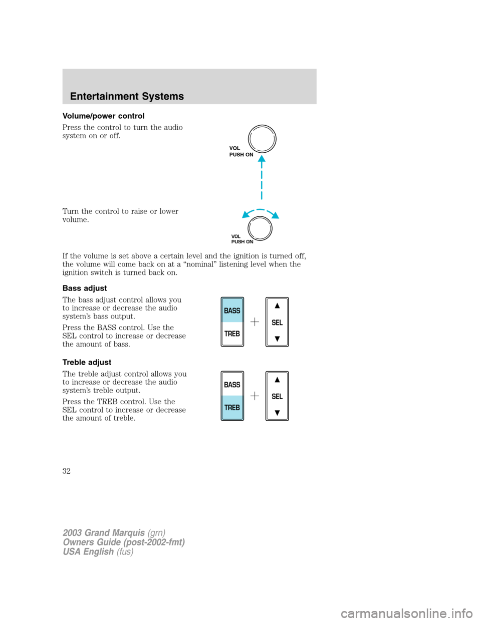 Mercury Grand Marquis 2003  s Owners Guide Volume/power control
Press the control to turn the audio
system on or off.
Turn the control to raise or lower
volume.
If the volume is set above a certain level and the ignition is turned off,
the vol