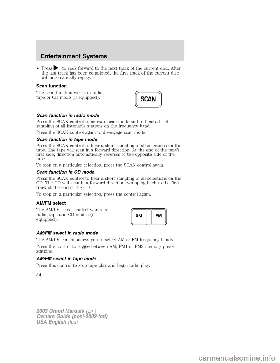 Mercury Grand Marquis 2003  s Owners Guide •Pressto seek forward to the next track of the current disc. After
the last track has been completed, the first track of the current disc
will automatically replay.
Scan function
The scan function w