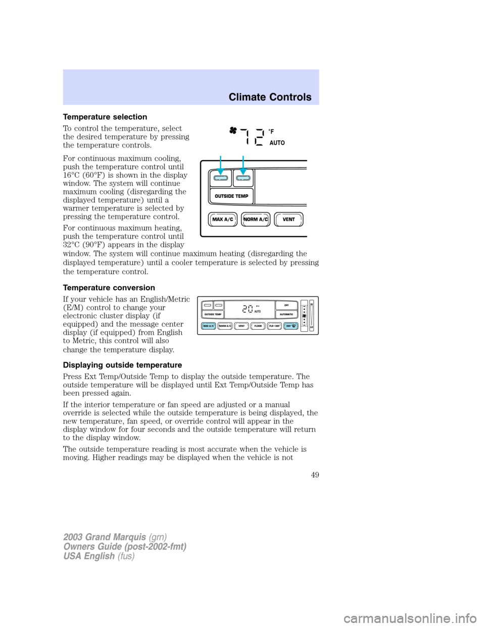 Mercury Grand Marquis 2003  s Service Manual Temperature selection
To control the temperature, select
the desired temperature by pressing
the temperature controls.
For continuous maximum cooling,
push the temperature control until
16°C (60°F) 