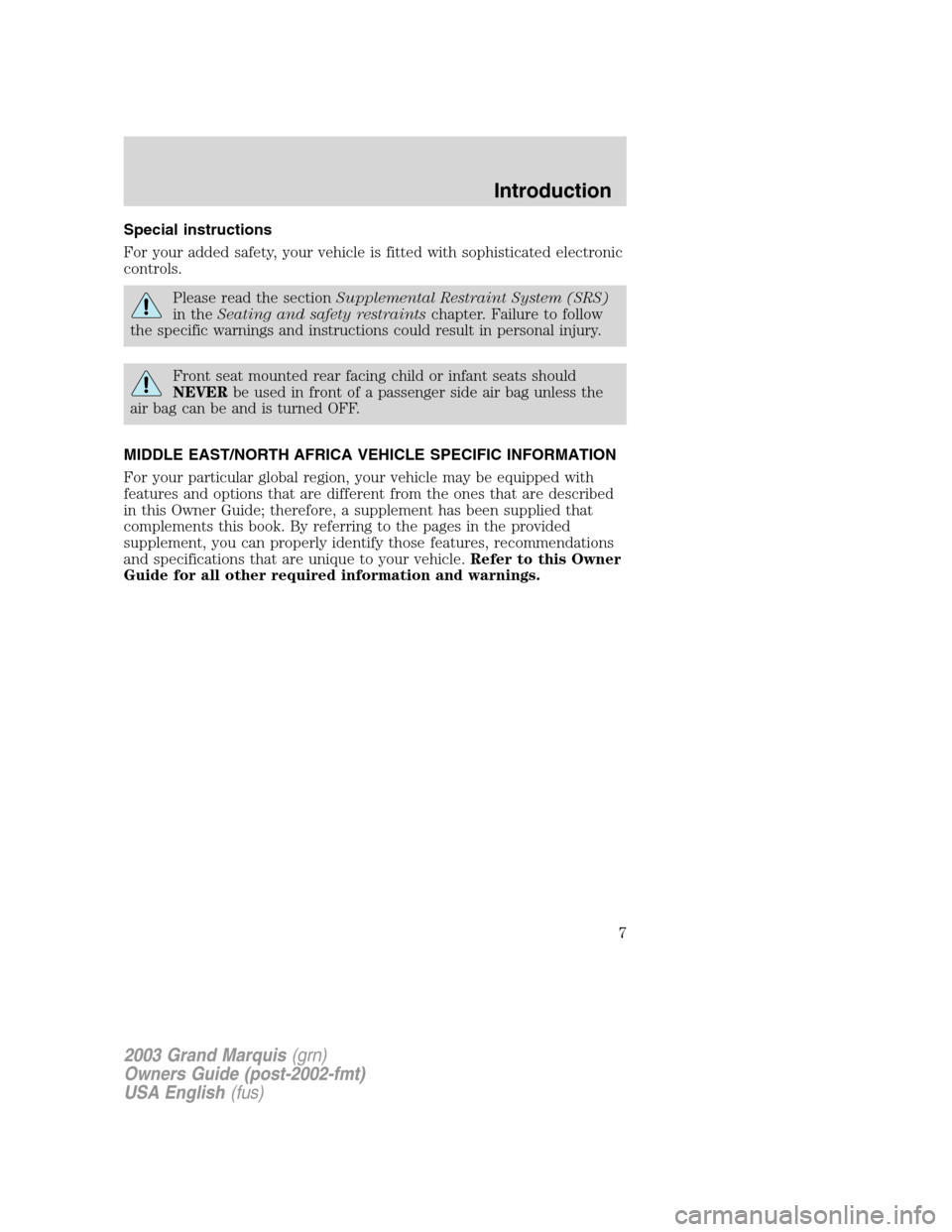 Mercury Grand Marquis 2003 Owners Manuals Special instructions
For your added safety, your vehicle is fitted with sophisticated electronic
controls.
Please read the sectionSupplemental Restraint System (SRS)
in theSeating and safety restraint Mercury Grand Marquis 2003 Owners Manuals Special instructions
For your added safety, your vehicle is fitted with sophisticated electronic
controls.
Please read the sectionSupplemental Restraint System (SRS)
in theSeating and safety restraint