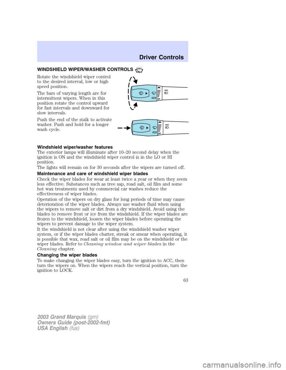 Mercury Grand Marquis 2003  Owners Manuals WINDSHIELD WIPER/WASHER CONTROLS
Rotate the windshield wiper control
to the desired interval, low or high
speed position.
The bars of varying length are for
intermittent wipers. When in this
position 