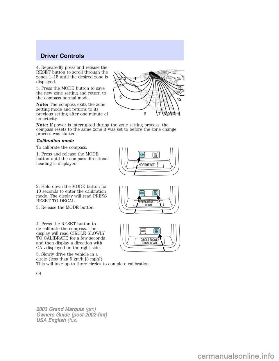 Mercury Grand Marquis 2003  Owners Manuals 4. Repeatedly press and release the
RESET button to scroll through the
zones 1–15 until the desired zone is
displayed.
5. Press the MODE button to save
the new zone setting and return to
the compass