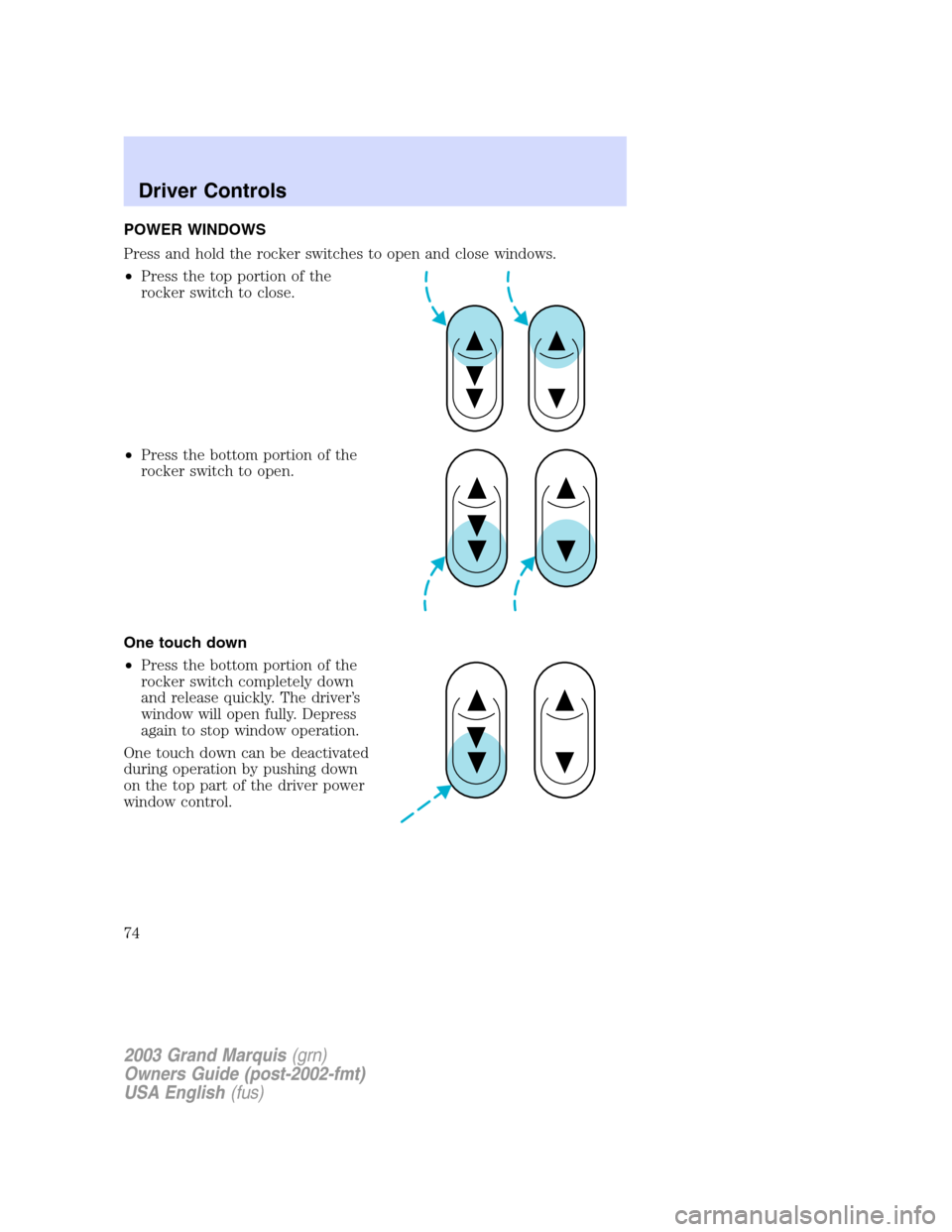 Mercury Grand Marquis 2003  s Manual PDF POWER WINDOWS
Press and hold the rocker switches to open and close windows.
•Press the top portion of the
rocker switch to close.
•Press the bottom portion of the
rocker switch to open.
One touch 