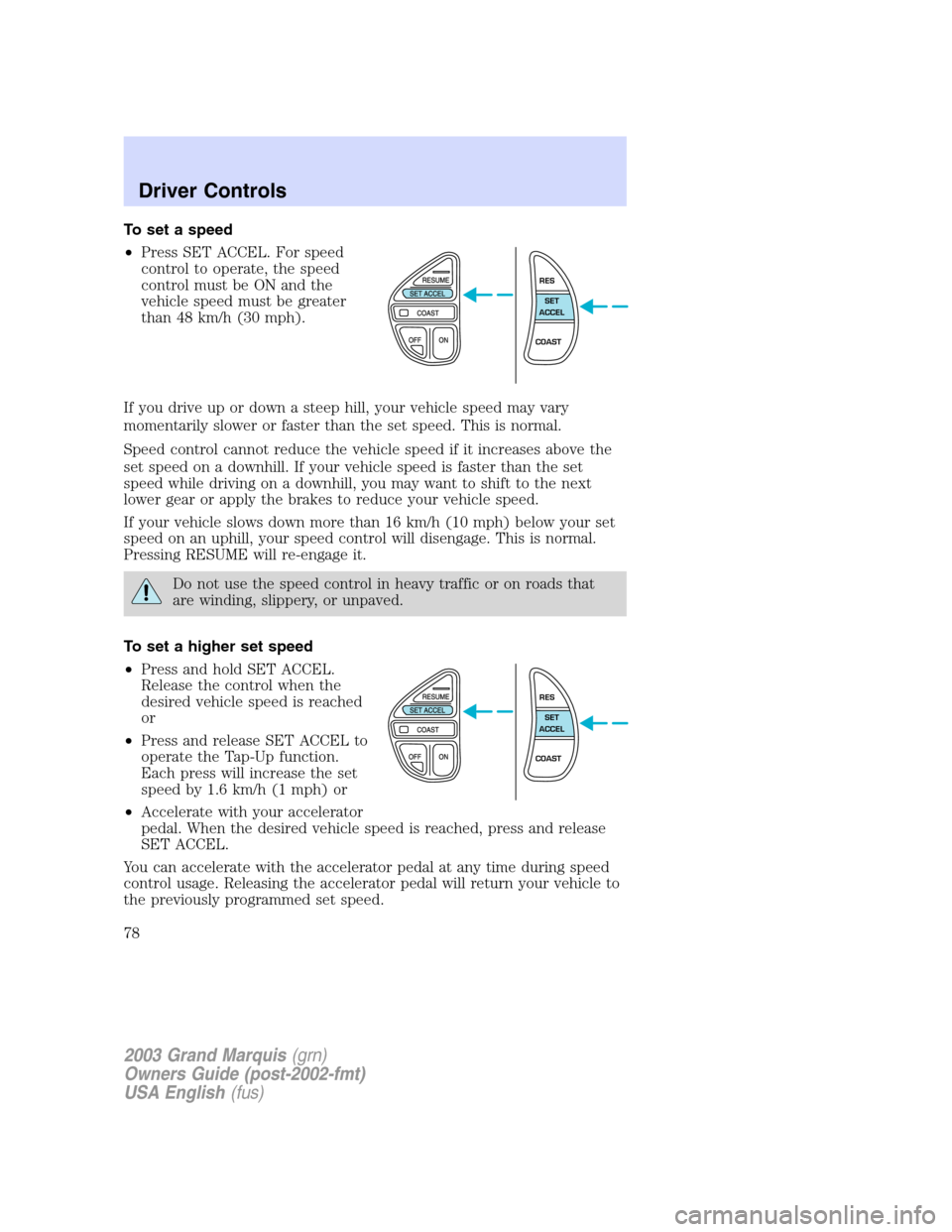 Mercury Grand Marquis 2003  s Manual PDF To set a speed
•Press SET ACCEL. For speed
control to operate, the speed
control must be ON and the
vehicle speed must be greater
than 48 km/h (30 mph).
If you drive up or down a steep hill, your ve