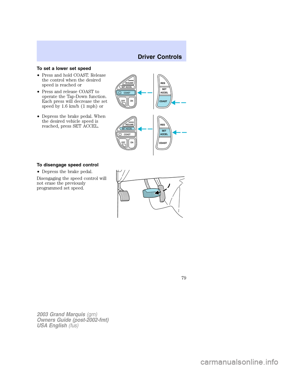 Mercury Grand Marquis 2003  s Manual PDF To set a lower set speed
•Press and hold COAST. Release
the control when the desired
speed is reached or
•Press and release COAST to
operate the Tap-Down function.
Each press will decrease the set
