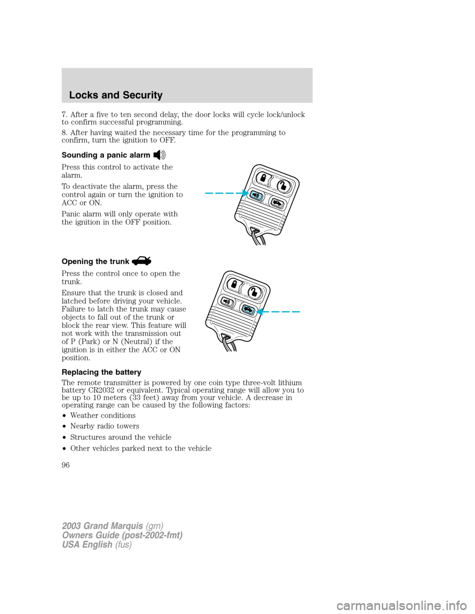 Mercury Grand Marquis 2003  Owners Manuals 7. After a five to ten second delay, the door locks will cycle lock/unlock
to confirm successful programming.
8. After having waited the necessary time for the programming to
confirm, turn the ignitio