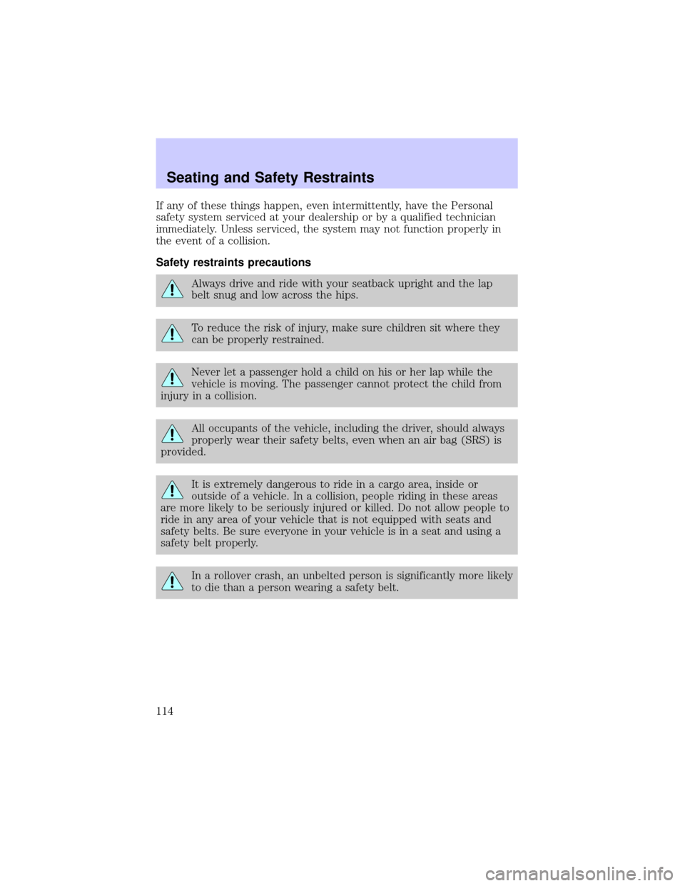 Mercury Grand Marquis 2002 Owners Manuals If any of these things happen, even intermittently, have the Personal
safety system serviced at your dealership or by a qualified technician
immediately. Unless serviced, the system may not function p Mercury Grand Marquis 2002 Owners Manuals If any of these things happen, even intermittently, have the Personal
safety system serviced at your dealership or by a qualified technician
immediately. Unless serviced, the system may not function p