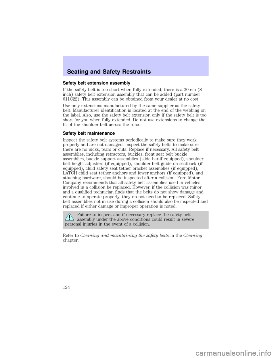 Mercury Grand Marquis 2002  Owners Manuals Safety belt extension assembly
If the safety belt is too short when fully extended, there is a 20 cm (8
inch) safety belt extension assembly that can be added (part number
611C22). This assembly can b