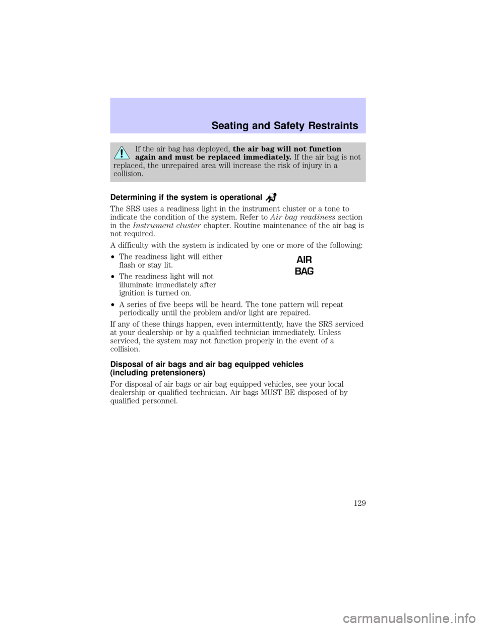 Mercury Grand Marquis 2002  Owners Manuals If the air bag has deployed,the air bag will not function
again and must be replaced immediately.If the air bag is not
replaced, the unrepaired area will increase the risk of injury in a
collision.
De