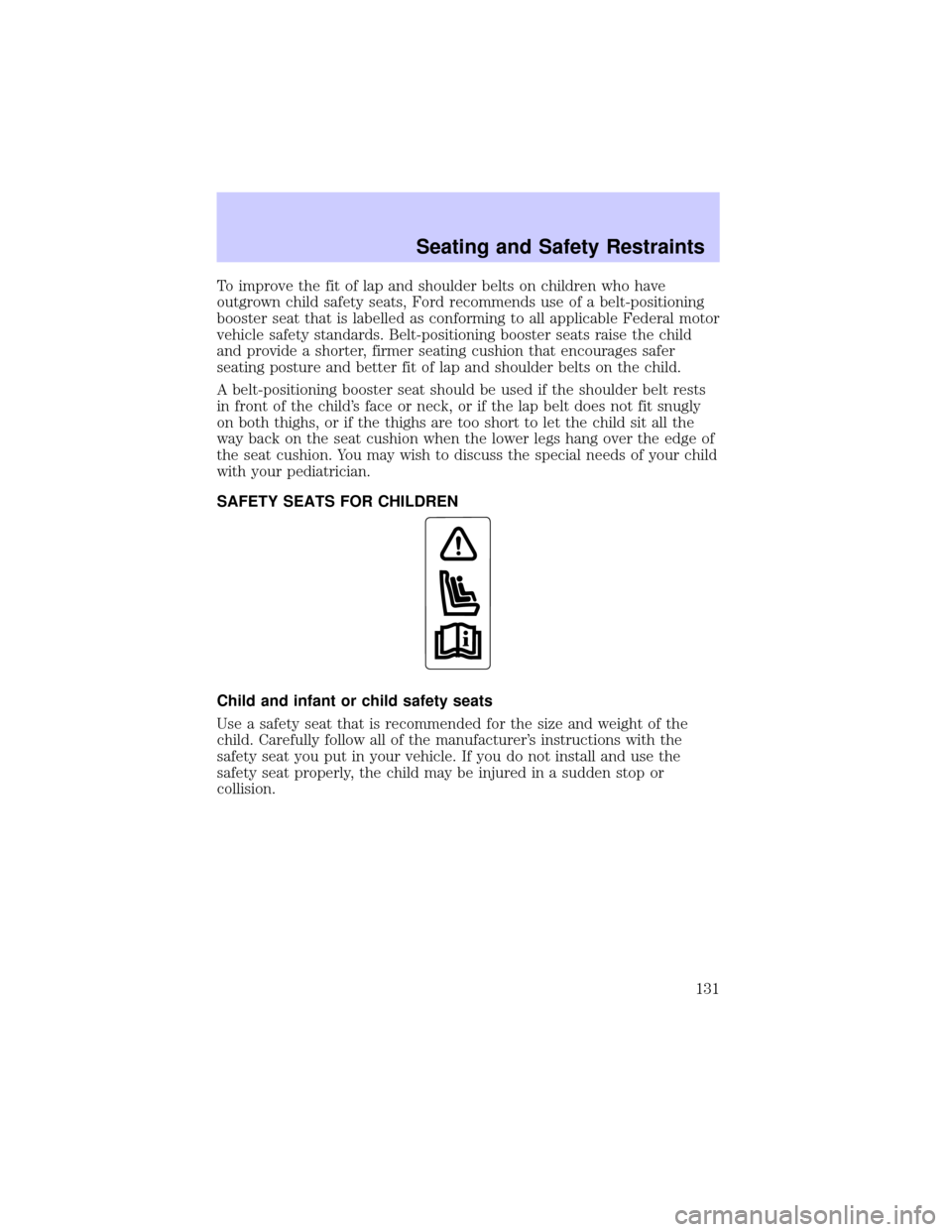 Mercury Grand Marquis 2002  Owners Manuals To improve the fit of lap and shoulder belts on children who have
outgrown child safety seats, Ford recommends use of a belt-positioning
booster seat that is labelled as conforming to all applicable F