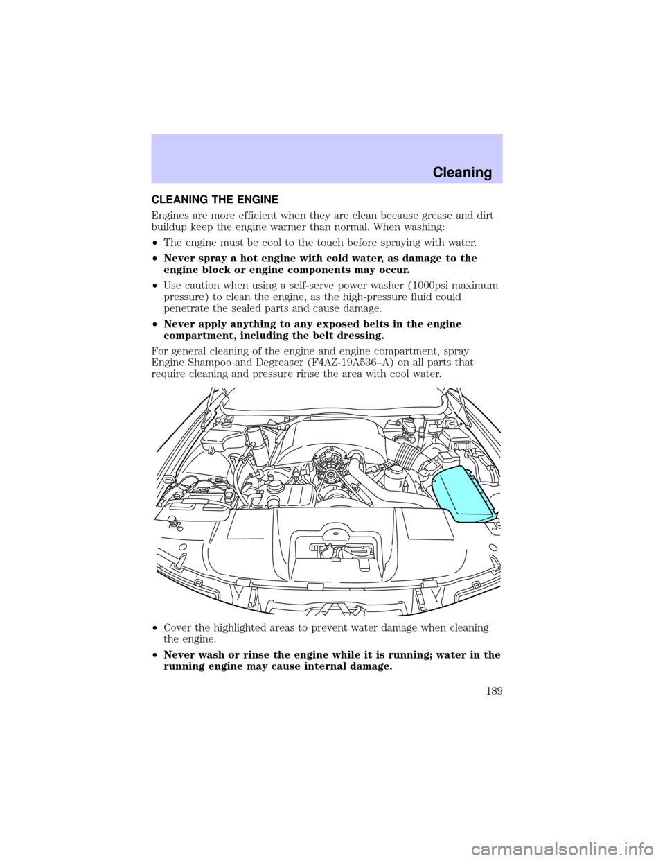 Mercury Grand Marquis 2002  Owners Manuals CLEANING THE ENGINE
Engines are more efficient when they are clean because grease and dirt
buildup keep the engine warmer than normal. When washing:
²The engine must be cool to the touch before spray