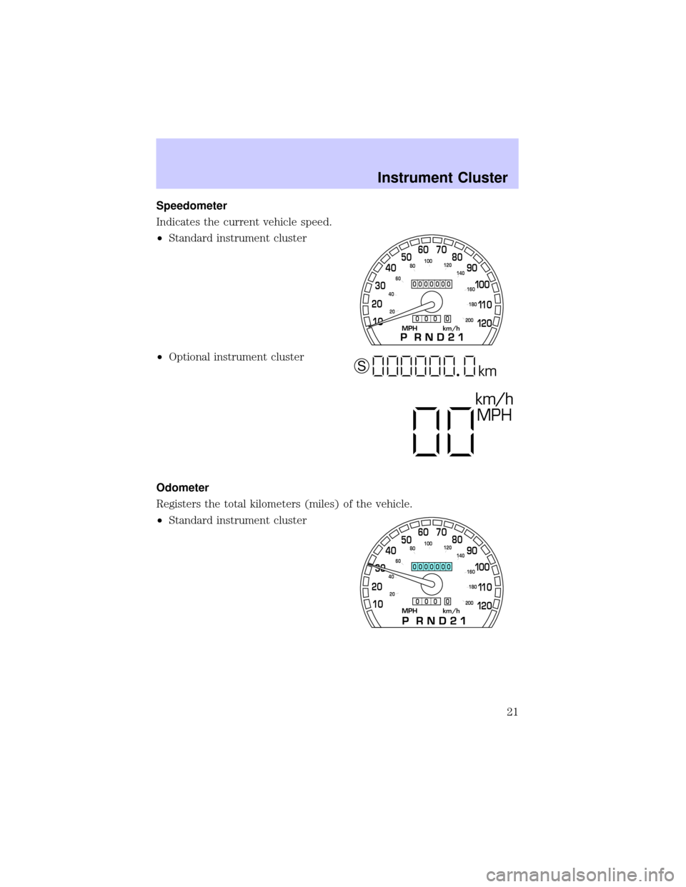 Mercury Grand Marquis 2002  s Owners Guide Speedometer
Indicates the current vehicle speed.
²Standard instrument cluster
²Optional instrument cluster
Odometer
Registers the total kilometers (miles) of the vehicle.
²Standard instrument clust