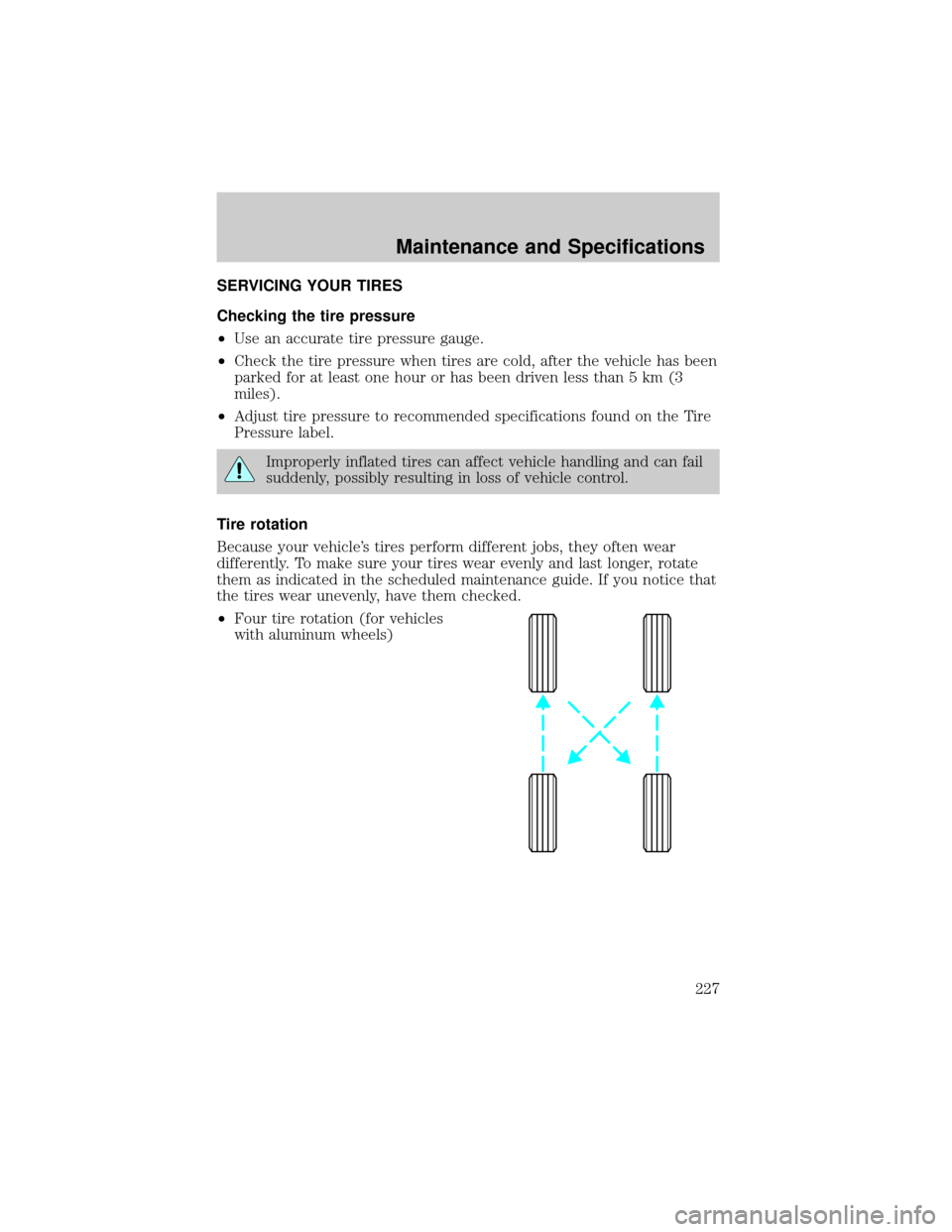 Mercury Grand Marquis 2002  Owners Manuals SERVICING YOUR TIRES
Checking the tire pressure
²Use an accurate tire pressure gauge.
²Check the tire pressure when tires are cold, after the vehicle has been
parked for at least one hour or has bee