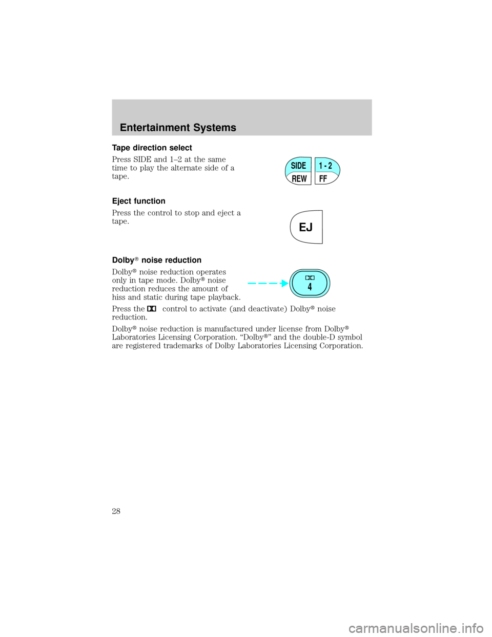 Mercury Grand Marquis 2002  s Owners Guide Tape direction select
Press SIDE and 1±2 at the same
time to play the alternate side of a
tape.
Eject function
Press the control to stop and eject a
tape.
DolbyTnoise reduction
Dolbytnoise reduction 