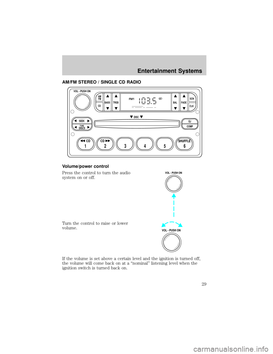 Mercury Grand Marquis 2002  Owners Manuals AM/FM STEREO / SINGLE CD RADIO
Volume/power control
Press the control to turn the audio
system on or off.
Turn the control to raise or lower
volume.
If the volume is set above a certain level and the 