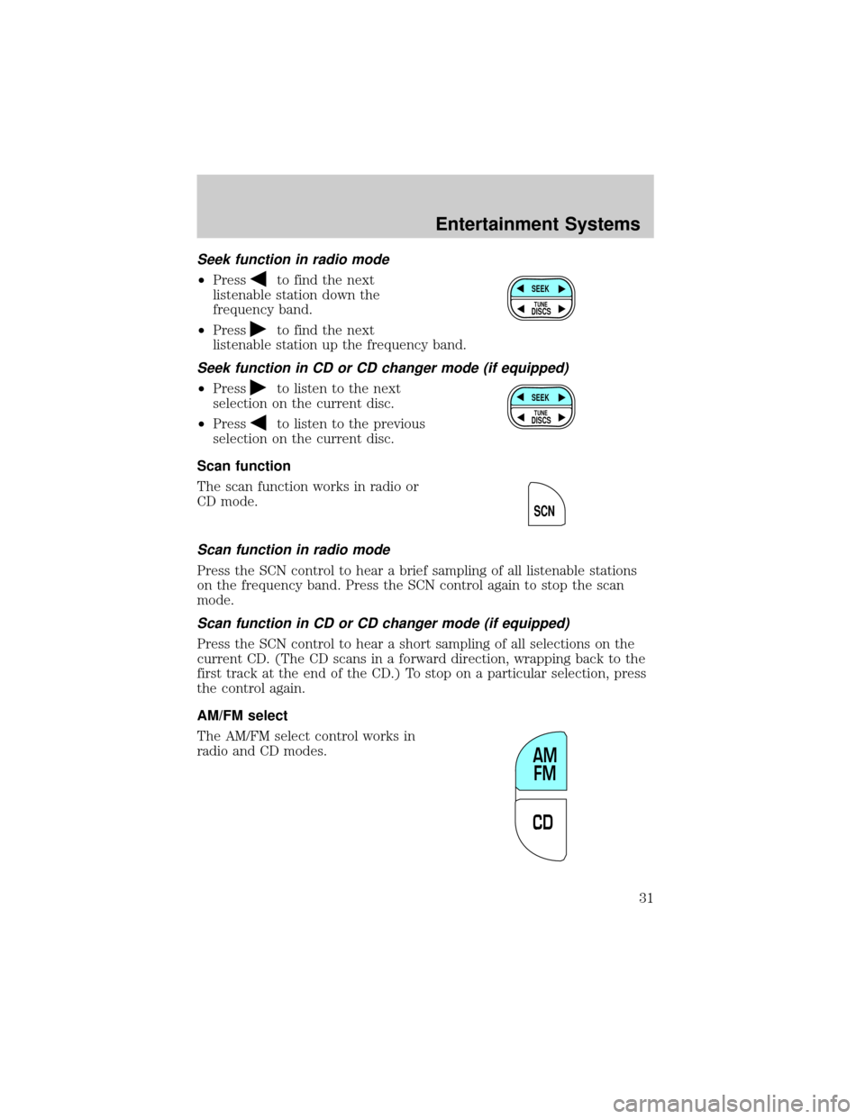 Mercury Grand Marquis 2002  s Owners Guide Seek function in radio mode
²Pressto find the next
listenable station down the
frequency band.
²Press
to find the next
listenable station up the frequency band.
Seek function in CD or CD changer mod