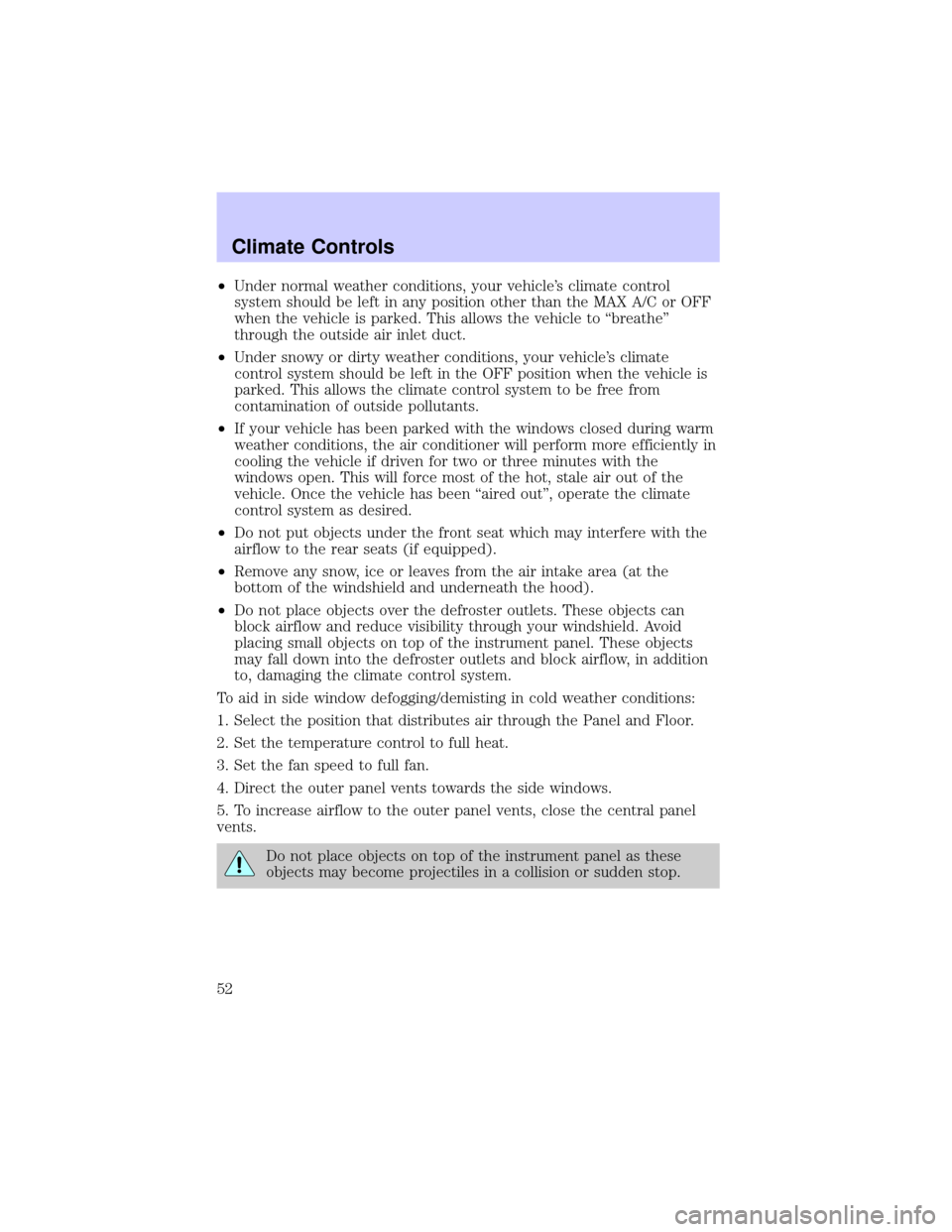 Mercury Grand Marquis 2002  Owners Manuals ²Under normal weather conditions, your vehicles climate control
system should be left in any position other than the MAX A/C or OFF
when the vehicle is parked. This allows the vehicle to ªbreatheº