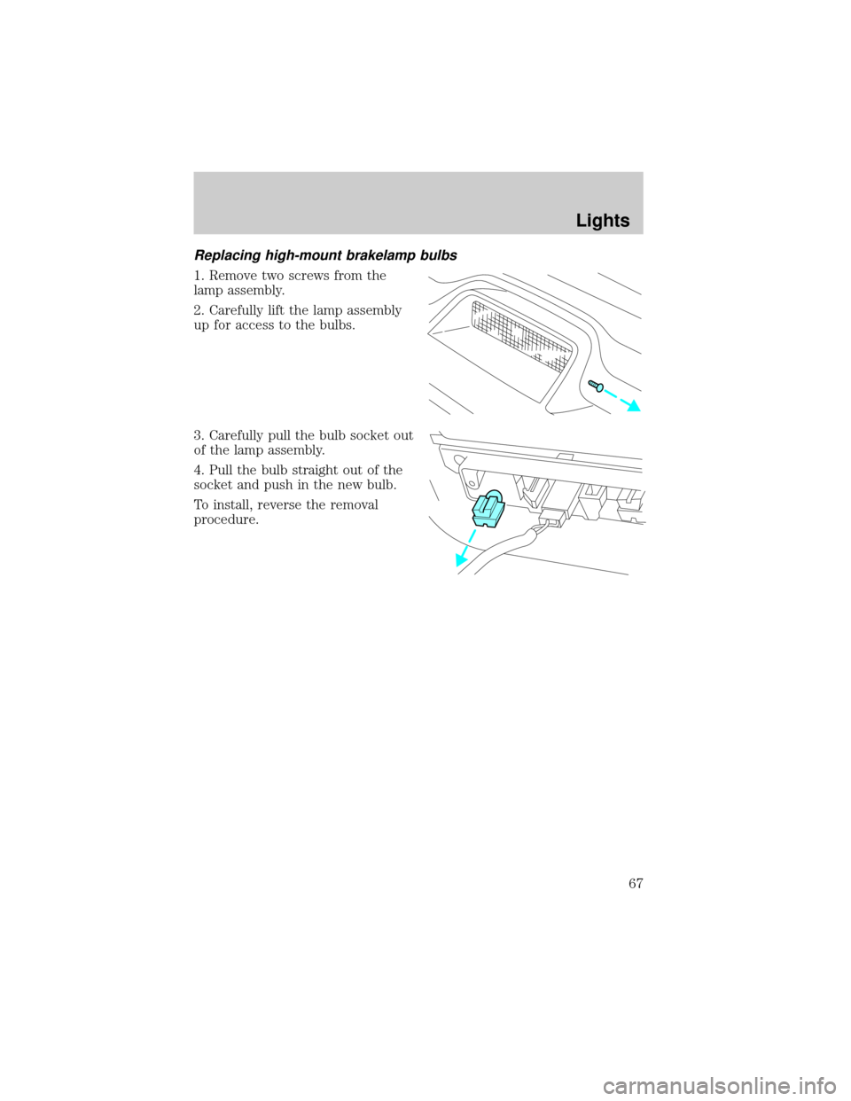 Mercury Grand Marquis 2002  s Repair Manual Replacing high-mount brakelamp bulbs
1. Remove two screws from the
lamp assembly.
2. Carefully lift the lamp assembly
up for access to the bulbs.
3. Carefully pull the bulb socket out
of the lamp asse