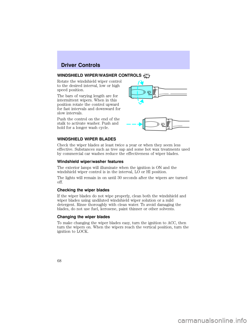 Mercury Grand Marquis 2002  Owners Manuals WINDSHIELD WIPER/WASHER CONTROLS
Rotate the windshield wiper control
to the desired interval, low or high
speed position.
The bars of varying length are for
intermittent wipers. When in this
position 