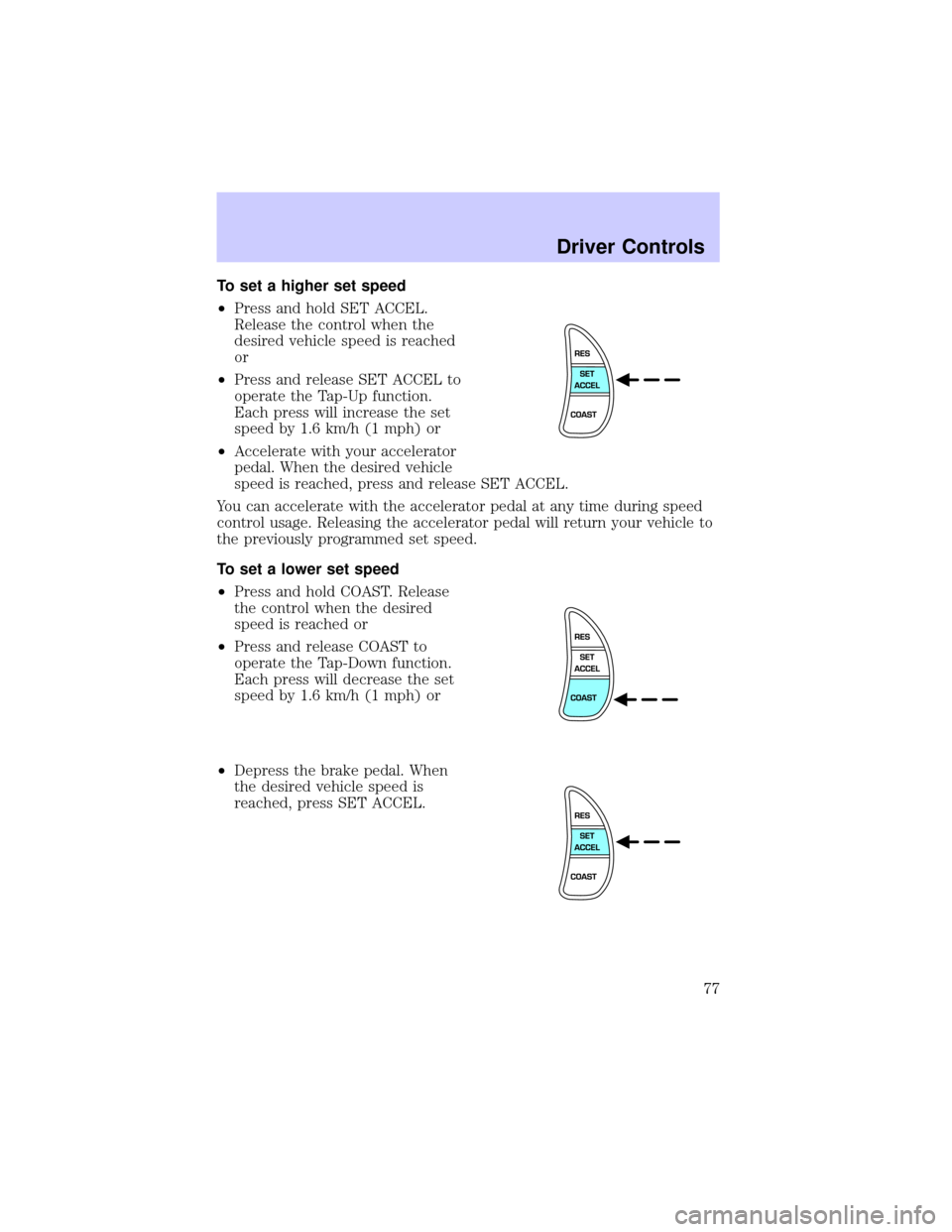 Mercury Grand Marquis 2002 s Manual PDF To set a higher set speed
²Press and hold SET ACCEL.
Release the control when the
desired vehicle speed is reached
or
²Press and release SET ACCEL to
operate the Tap-Up function.
Each press will inc Mercury Grand Marquis 2002 s Manual PDF To set a higher set speed
²Press and hold SET ACCEL.
Release the control when the
desired vehicle speed is reached
or
²Press and release SET ACCEL to
operate the Tap-Up function.
Each press will inc