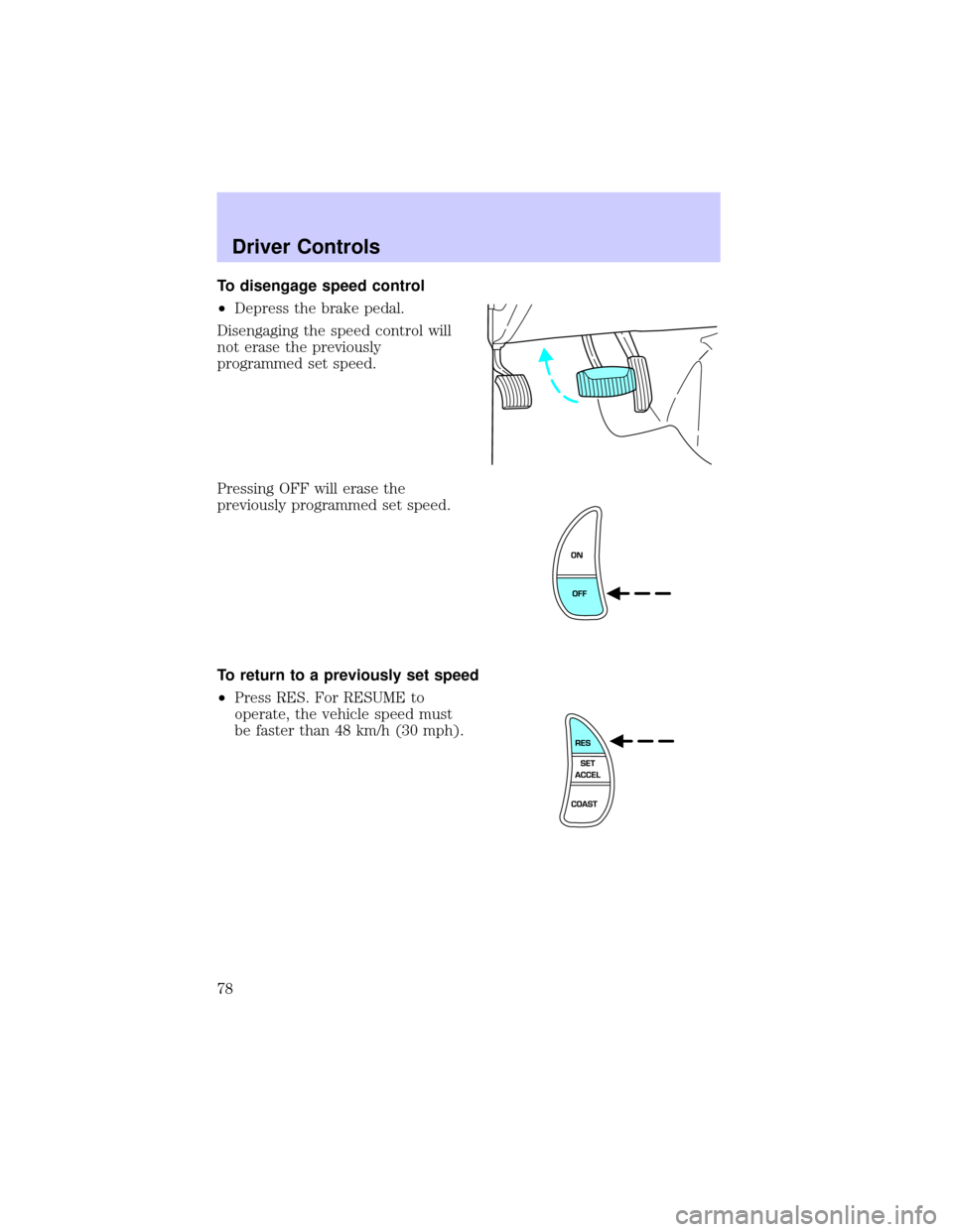 Mercury Grand Marquis 2002  s Manual PDF To disengage speed control
²Depress the brake pedal.
Disengaging the speed control will
not erase the previously
programmed set speed.
Pressing OFF will erase the
previously programmed set speed.
To 