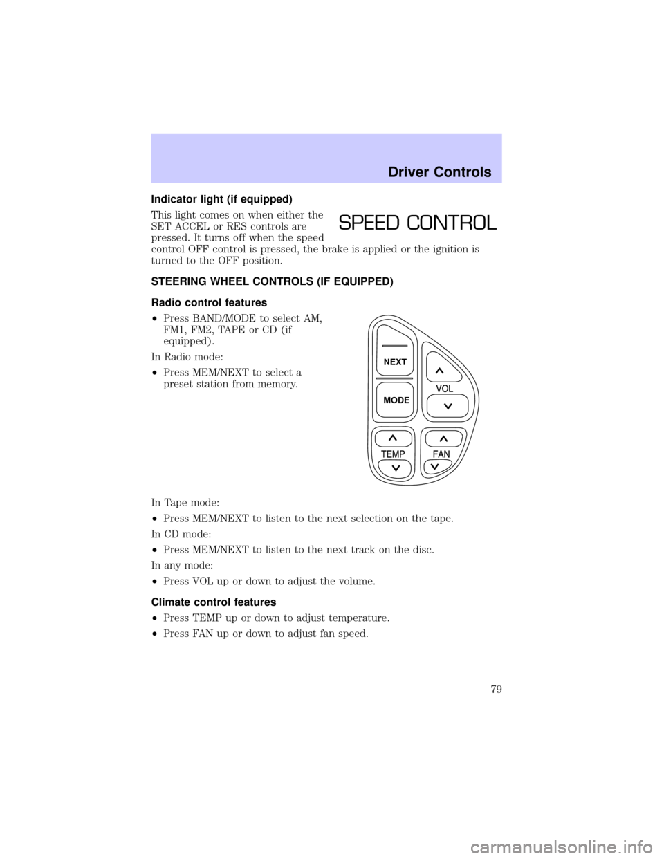 Mercury Grand Marquis 2002  Owners Manuals Indicator light (if equipped)
This light comes on when either the
SET ACCEL or RES controls are
pressed. It turns off when the speed
control OFF control is pressed, the brake is applied or the ignitio