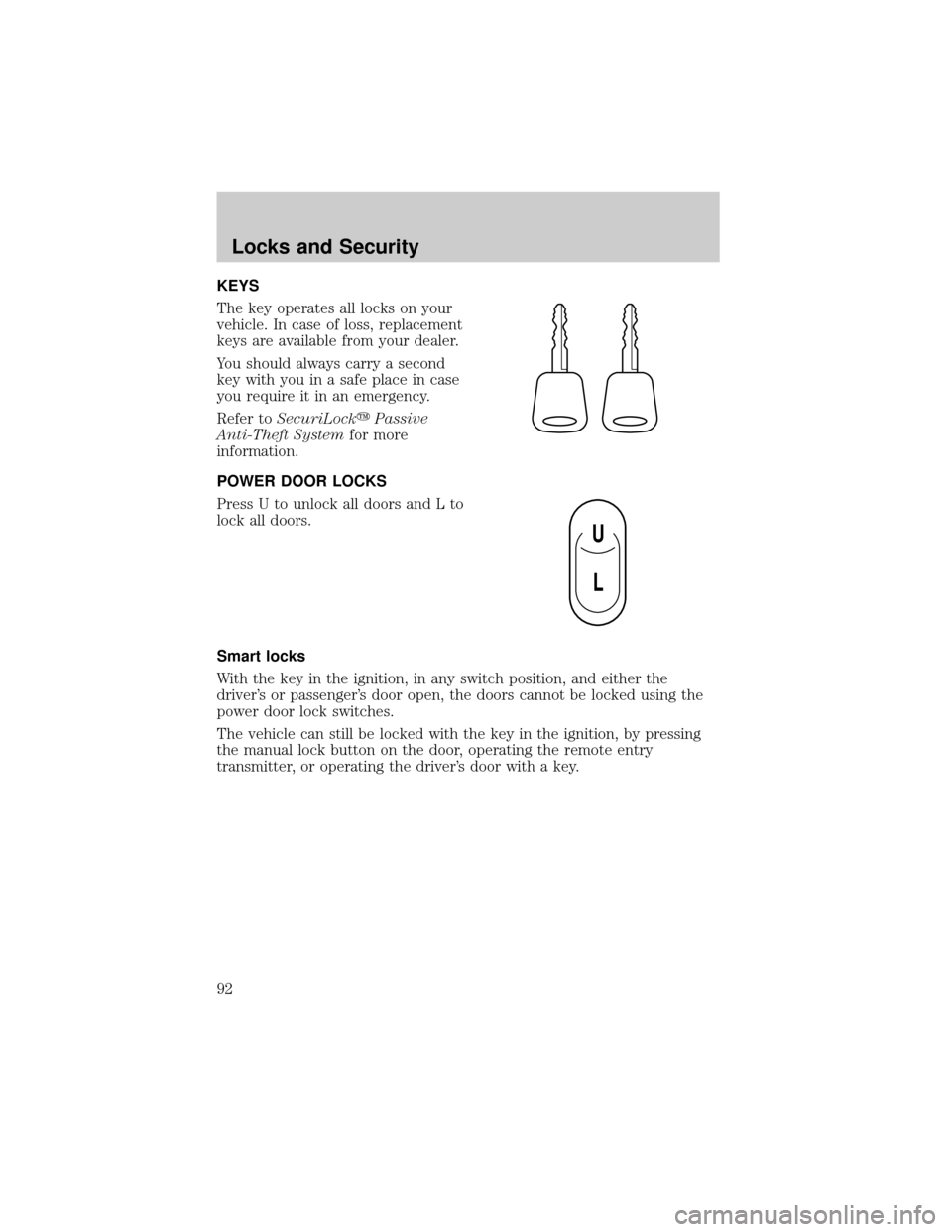 Mercury Grand Marquis 2002  Owners Manuals KEYS
The key operates all locks on your
vehicle. In case of loss, replacement
keys are available from your dealer.
You should always carry a second
key with you in a safe place in case
you require it 