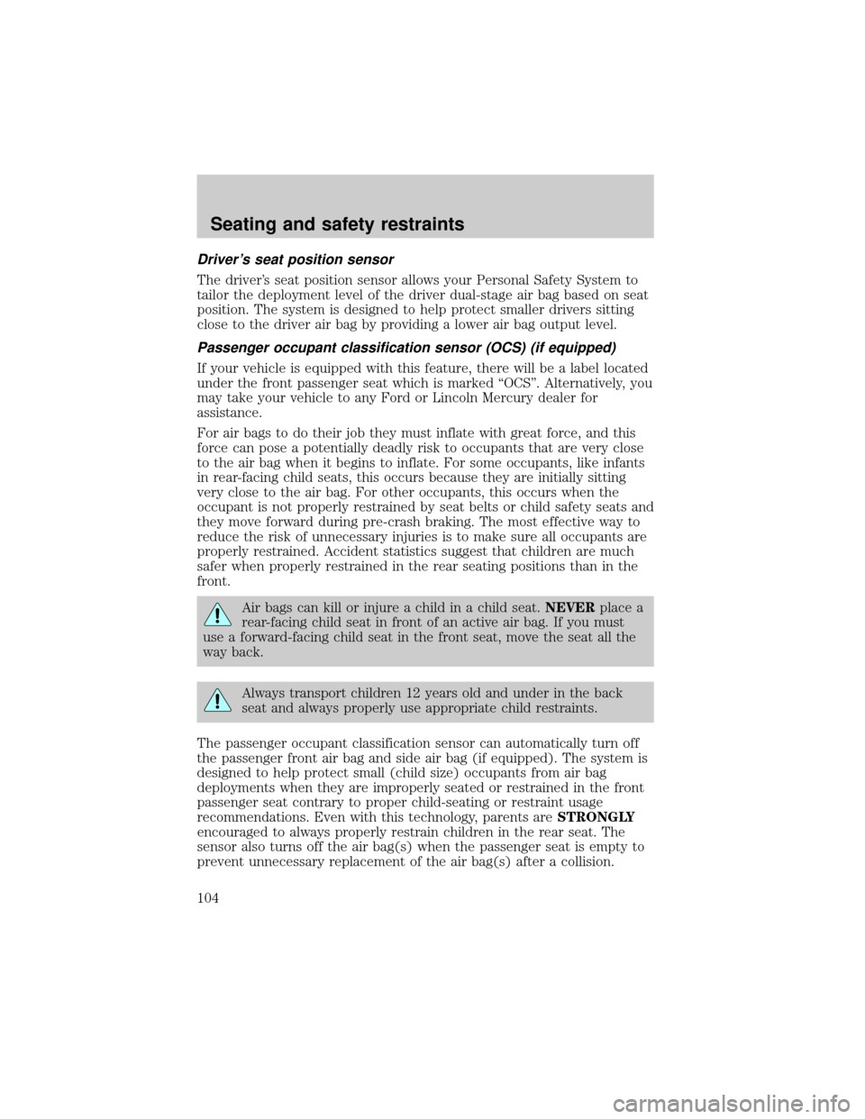 Mercury Grand Marquis 2001  Owners Manuals Drivers seat position sensor
The drivers seat position sensor allows your Personal Safety System to
tailor the deployment level of the driver dual-stage air bag based on seat
position. The system is