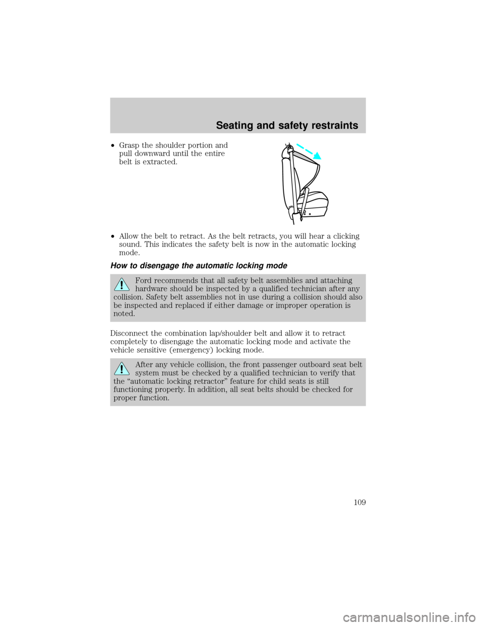 Mercury Grand Marquis 2001  Owners Manuals ²Grasp the shoulder portion and
pull downward until the entire
belt is extracted.
²Allow the belt to retract. As the belt retracts, you will hear a clicking
sound. This indicates the safety belt is 