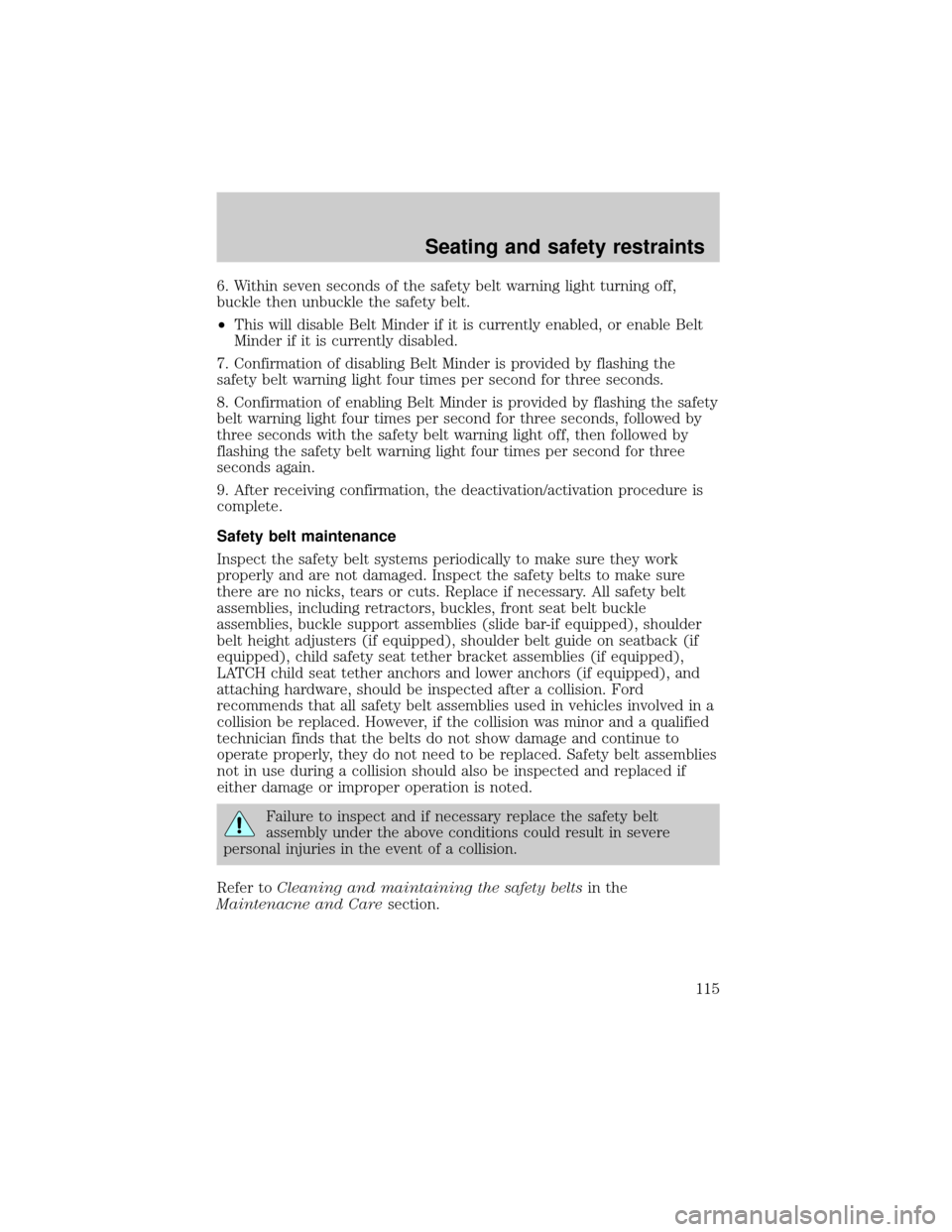 Mercury Grand Marquis 2001  s User Guide 6. Within seven seconds of the safety belt warning light turning off,
buckle then unbuckle the safety belt.
²This will disable Belt Minder if it is currently enabled, or enable Belt
Minder if it is c