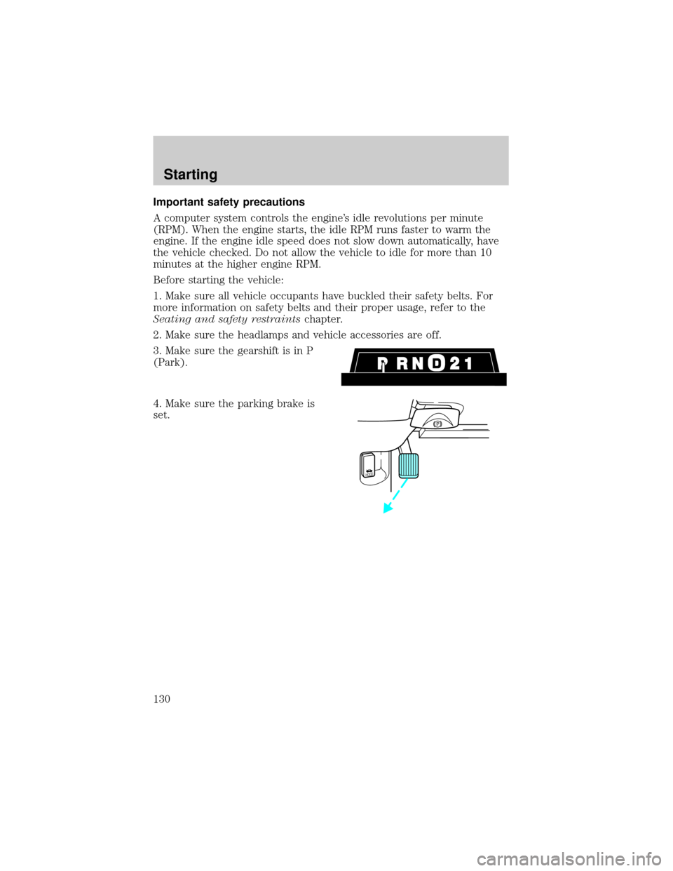 Mercury Grand Marquis 2001  Owners Manuals Important safety precautions
A computer system controls the engines idle revolutions per minute
(RPM). When the engine starts, the idle RPM runs faster to warm the
engine. If the engine idle speed do