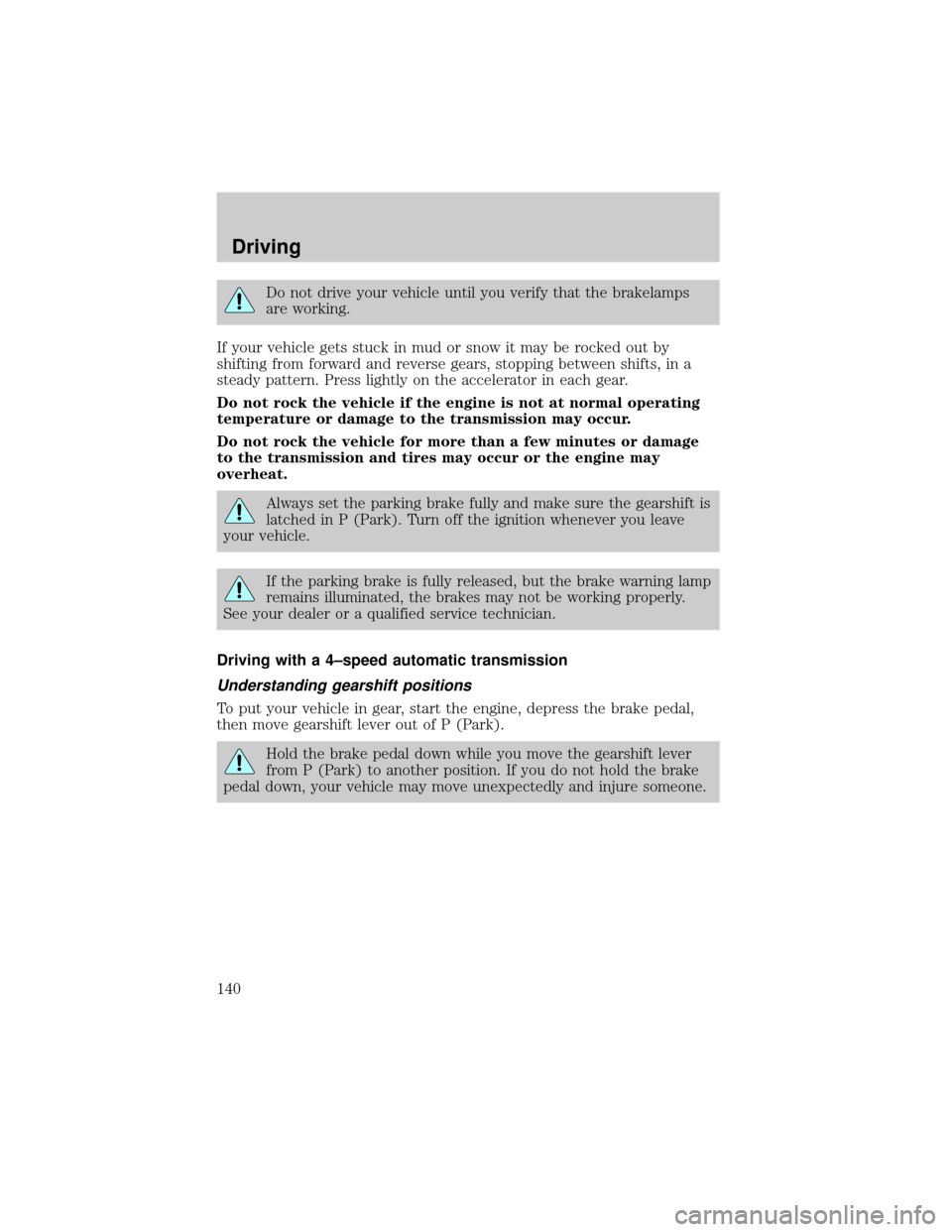 Mercury Grand Marquis 2001  Owners Manuals Do not drive your vehicle until you verify that the brakelamps
are working.
If your vehicle gets stuck in mud or snow it may be rocked out by
shifting from forward and reverse gears, stopping between 