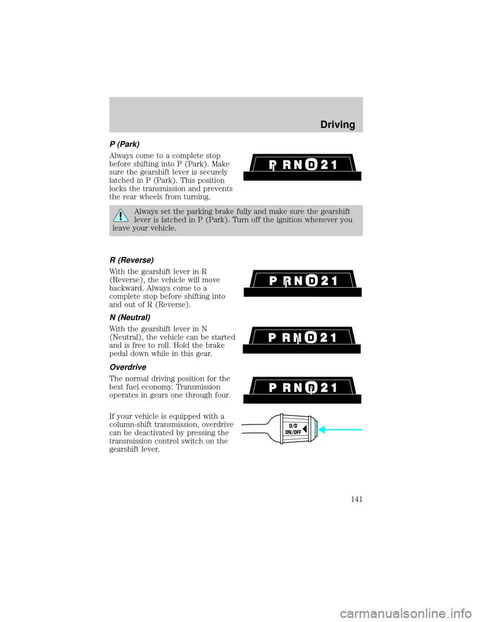 Mercury Grand Marquis 2001  Owners Manuals P (Park)
Always come to a complete stop
before shifting into P (Park). Make
sure the gearshift lever is securely
latched in P (Park). This position
locks the transmission and prevents
the rear wheels 