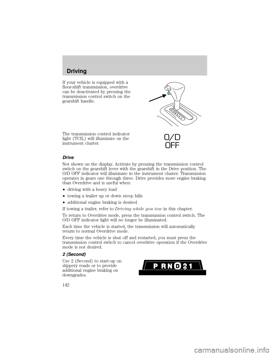 Mercury Grand Marquis 2001  Owners Manuals If your vehicle is equipped with a
floor-shift transmission, overdrive
can be deactivated by pressing the
transmission control switch on the
gearshift handle.
The transmission control indicator
light 