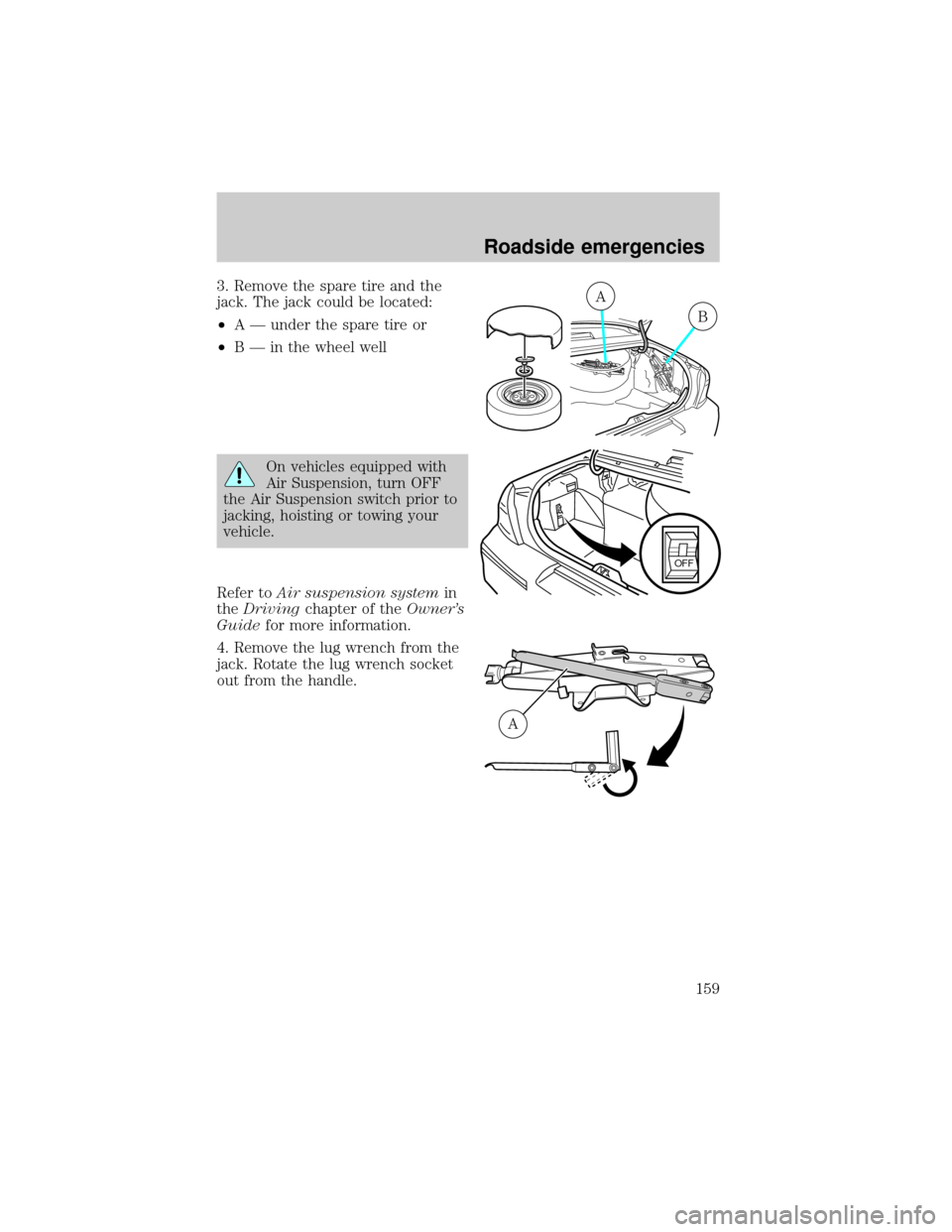 Mercury Grand Marquis 2001  Owners Manuals 3. Remove the spare tire and the
jack. The jack could be located:
²A Ð under the spare tire or
²B Ð in the wheel well
On vehicles equipped with
Air Suspension, turn OFF
the Air Suspension switch p