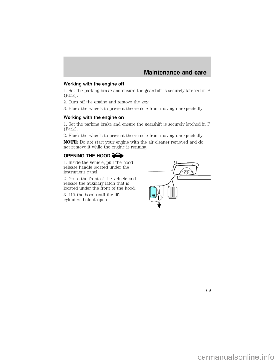 Mercury Grand Marquis 2001  s User Guide Working with the engine off
1. Set the parking brake and ensure the gearshift is securely latched in P
(Park).
2. Turn off the engine and remove the key.
3. Block the wheels to prevent the vehicle fro