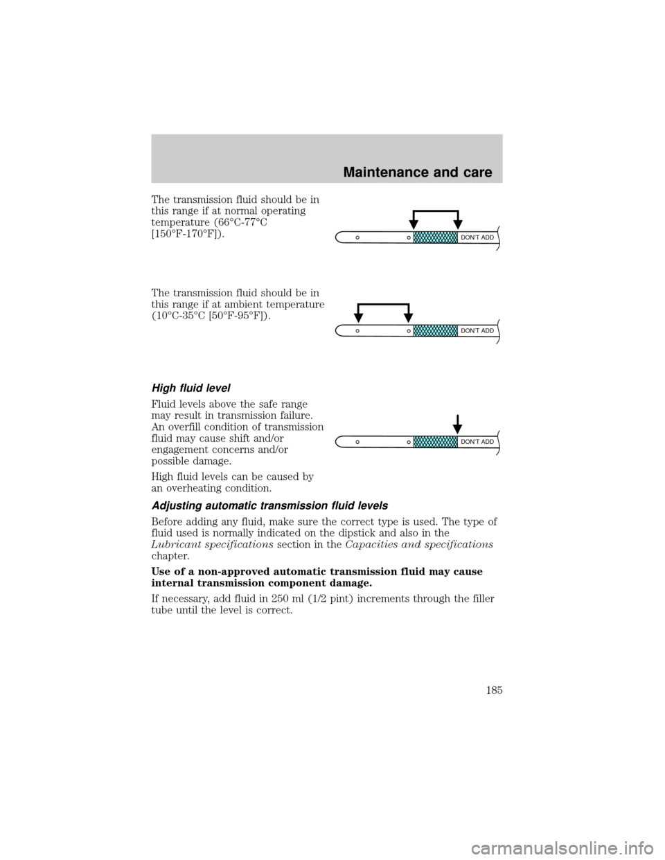 Mercury Grand Marquis 2001  s Owners Guide The transmission fluid should be in
this range if at normal operating
temperature (66ÉC-77ÉC
[150ÉF-170ÉF]).
The transmission fluid should be in
this range if at ambient temperature
(10ÉC-35ÉC [