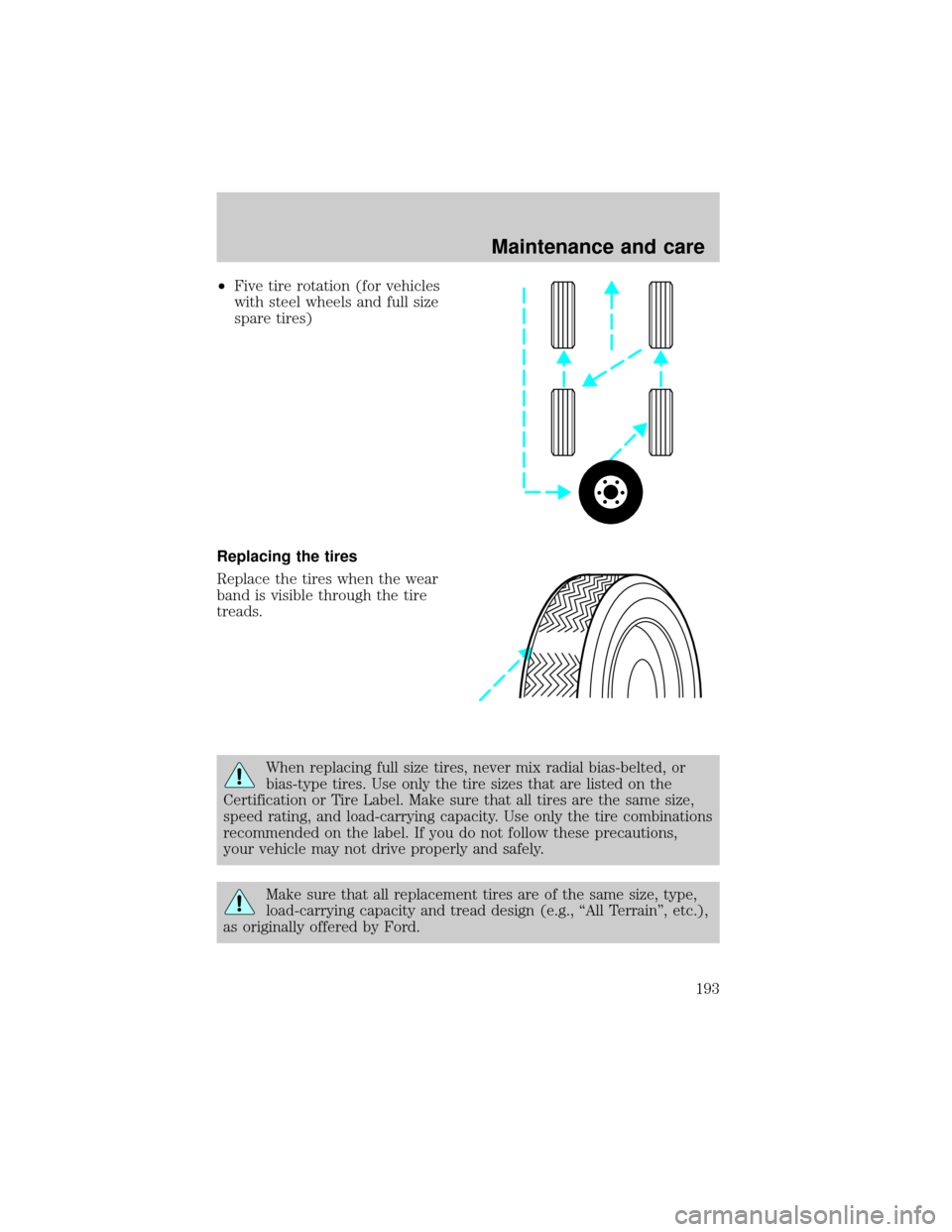 Mercury Grand Marquis 2001 Owners Manuals ²Five tire rotation (for vehicles
with steel wheels and full size
spare tires)
Replacing the tires
Replace the tires when the wear
band is visible through the tire
treads.
When replacing full size ti Mercury Grand Marquis 2001 Owners Manuals ²Five tire rotation (for vehicles
with steel wheels and full size
spare tires)
Replacing the tires
Replace the tires when the wear
band is visible through the tire
treads.
When replacing full size ti