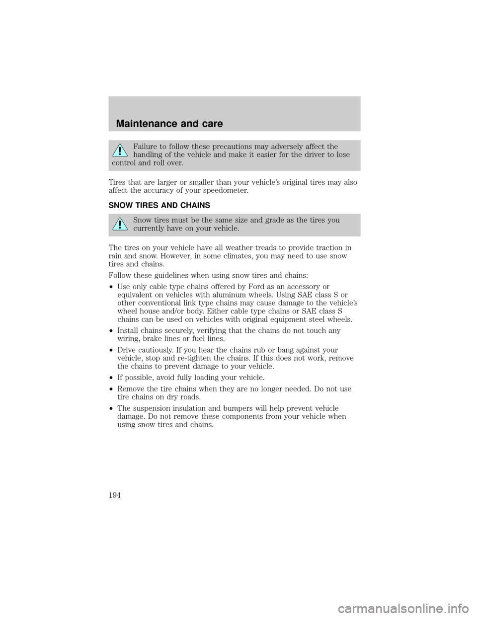 Mercury Grand Marquis 2001  Owners Manuals Failure to follow these precautions may adversely affect the
handling of the vehicle and make it easier for the driver to lose
control and roll over.
Tires that are larger or smaller than your vehicle