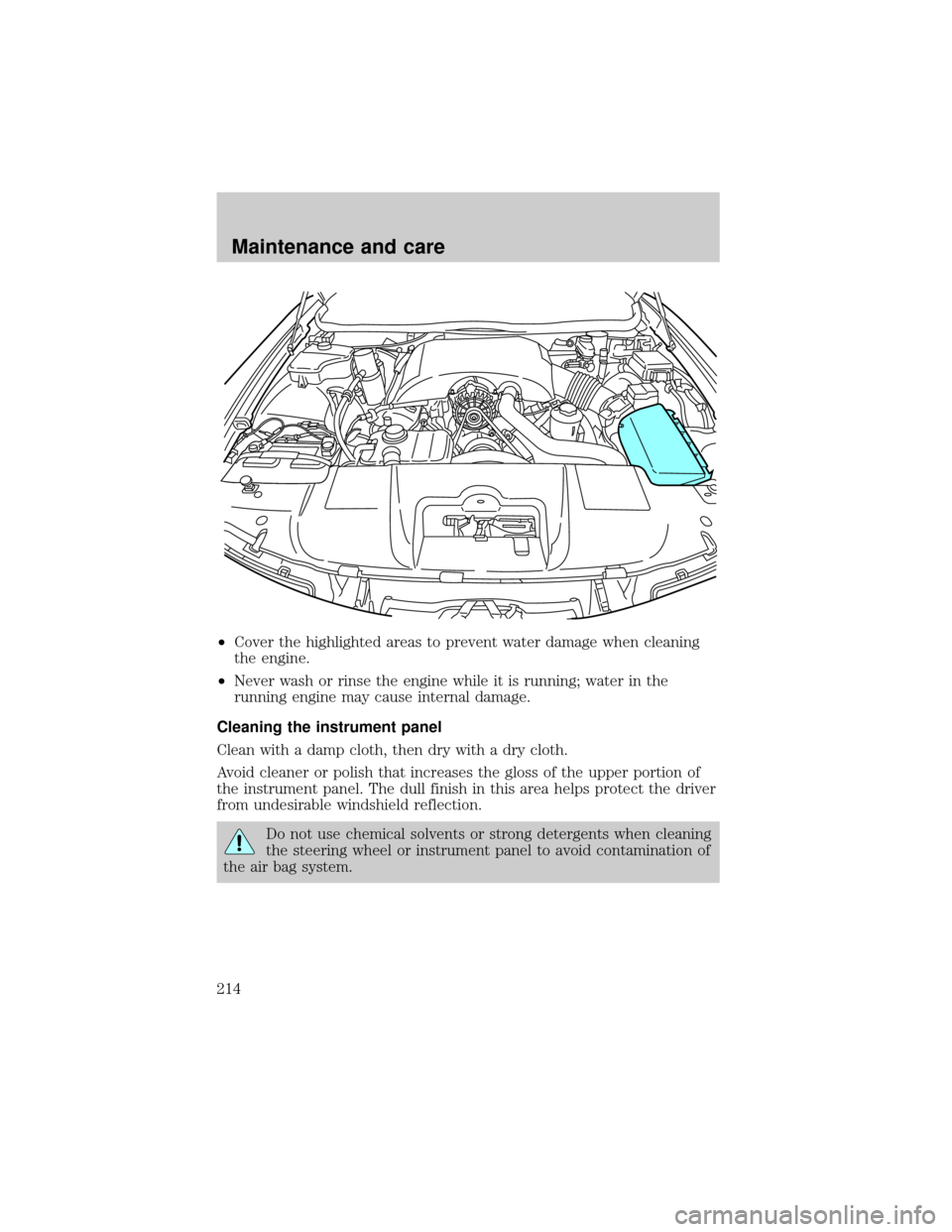 Mercury Grand Marquis 2001 Owners Manuals ²Cover the highlighted areas to prevent water damage when cleaning
the engine.
²Never wash or rinse the engine while it is running; water in the
running engine may cause internal damage.
Cleaning th Mercury Grand Marquis 2001 Owners Manuals ²Cover the highlighted areas to prevent water damage when cleaning
the engine.
²Never wash or rinse the engine while it is running; water in the
running engine may cause internal damage.
Cleaning th