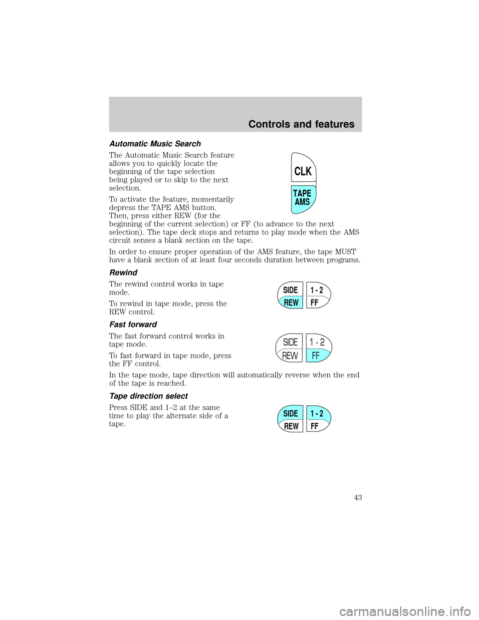 Mercury Grand Marquis 2001 s Service Manual Automatic Music Search
The Automatic Music Search feature
allows you to quickly locate the
beginning of the tape selection
being played or to skip to the next
selection.
To activate the feature, momen Mercury Grand Marquis 2001 s Service Manual Automatic Music Search
The Automatic Music Search feature
allows you to quickly locate the
beginning of the tape selection
being played or to skip to the next
selection.
To activate the feature, momen